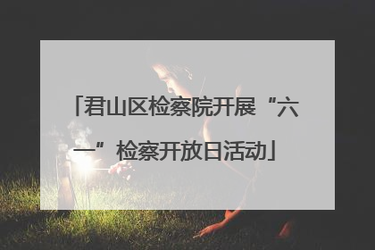 君山区检察院开展“六一”检察开放日活动