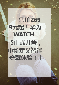 售价2699元起！华为WATCH 5正式开售，重新定义智能穿戴体验！