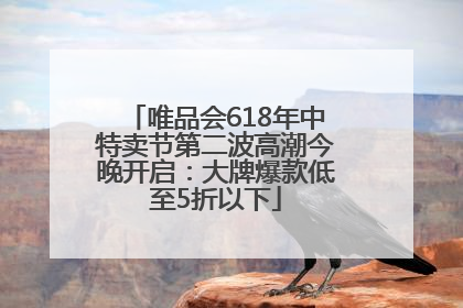 唯品会618年中特卖节第二波高潮今晚开启：大牌爆款低至5折以下