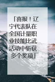 喜报！辽宁代表队在全国计量职业技能比武活动中斩获多个奖项