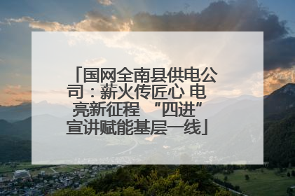 国网全南县供电公司：薪火传匠心 电亮新征程 “四进”宣讲赋能基层一线