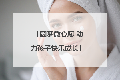 圆梦微心愿 助力孩子快乐成长