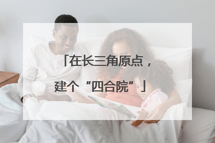 在长三角原点，建个“四合院”