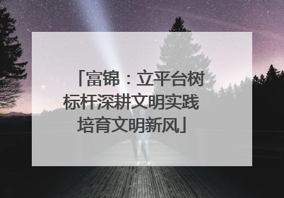 富锦：立平台树标杆深耕文明实践培育文明新风