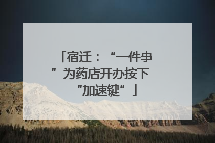 宿迁：“一件事”为药店开办按下“加速键”