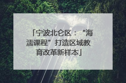 宁波北仑区：“海濡课程”打造区域教育改革新样本