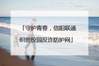 守护青春，信阳联通织密校园反诈防护网