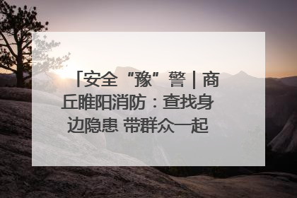 安全“豫”警｜商丘睢阳消防：查找身边隐患 带群众一起“涨知识”