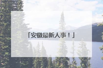 安徽最新人事！