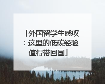 外国留学生感叹：这里的低碳经验值得带回国