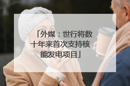 外媒：世行将数十年来首次支持核能发电项目