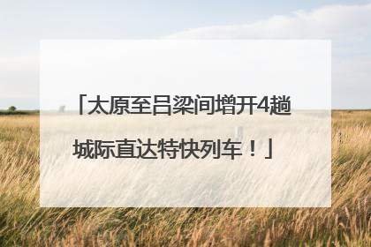 太原至吕梁间增开4趟城际直达特快列车！