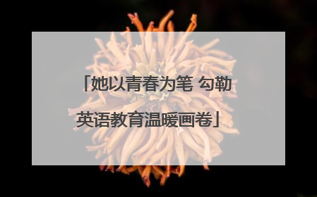她以青春为笔 勾勒英语教育温暖画卷