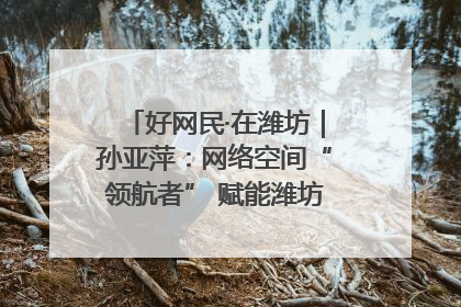 好网民·在潍坊｜孙亚萍：网络空间“领航者” 赋能潍坊特色与警务宣传