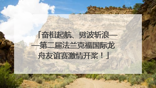 奋楫起航、劈波斩浪——第二届法兰克福国际龙舟友谊赛激情开桨！