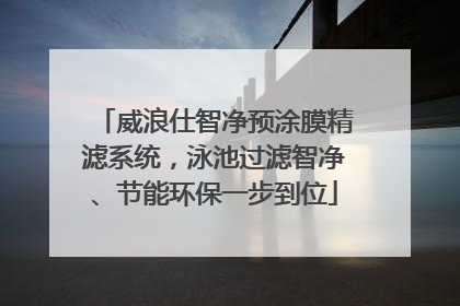 威浪仕智净预涂膜精滤系统，泳池过滤智净、节能环保一步到位