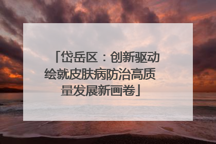 岱岳区：创新驱动绘就皮肤病防治高质量发展新画卷