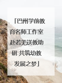 巴州学前教育名师工作室赴若羌送教助研 共筑幼教发展之梦