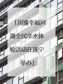 川渝幸福河湖全民亲水体验活动在遂宁举办
