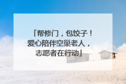 帮修门，包饺子！爱心陪伴空巢老人，志愿者在行动