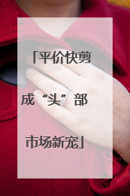 平价快剪成“头”部市场新宠