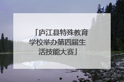 庐江县特殊教育学校举办第四届生活技能大赛