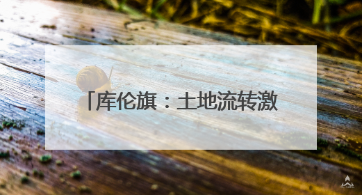 库伦旗：土地流转激活乡村发展新动能