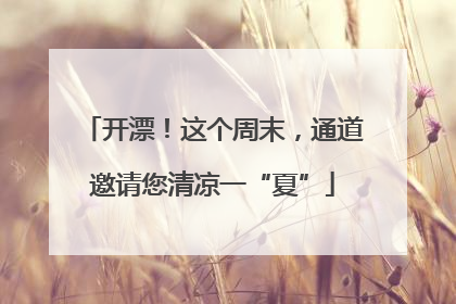 开漂！这个周末，通道邀请您清凉一“夏”