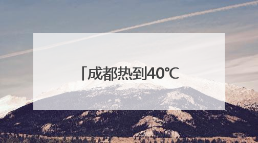 成都热到40℃，避暑旺季提前约20天！“清凉消费”升温