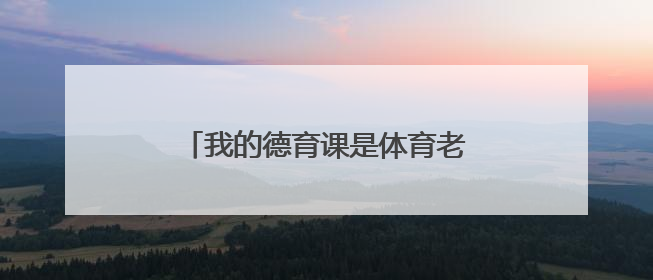 我的德育课是体育老师教的！——一所县城小学的思政课改革