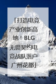 打造电竞产业创新高地！BLG无畏契约电竞战队落户广州花都