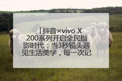抖音×vivo X200系列开启全民摄影时代：当3秒镜头遇见生活美学，每一次记录都是时代的光
