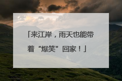 来江岸，雨天也能带着“爆笑”回家！