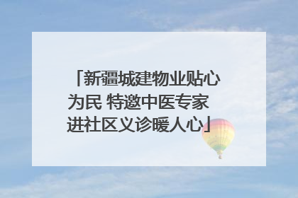 新疆城建物业贴心为民 特邀中医专家进社区义诊暖人心