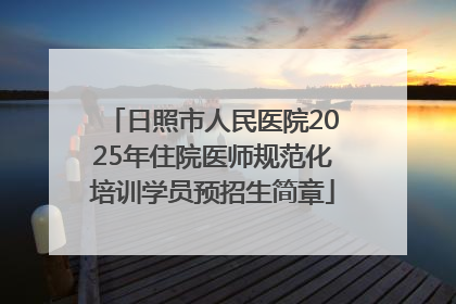 日照市人民医院2025年住院医师规范化培训学员预招生简章