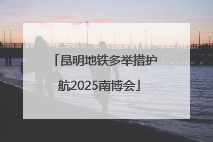 昆明地铁多举措护航2025南博会
