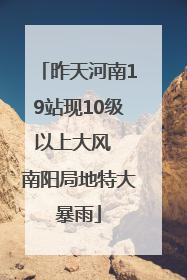 昨天河南19站现10级以上大风  南阳局地特大暴雨