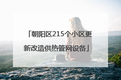 朝阳区215个小区更新改造供热管网设备
