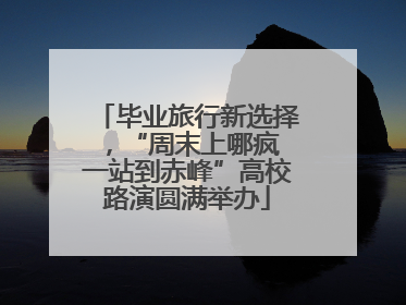 毕业旅行新选择，“周末上哪疯 一站到赤峰”高校路演圆满举办