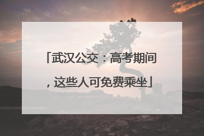 武汉公交：高考期间，这些人可免费乘坐