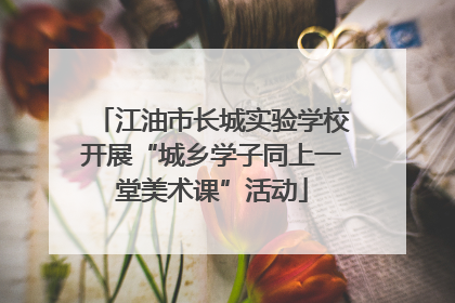 江油市长城实验学校开展“城乡学子同上一堂美术课”活动