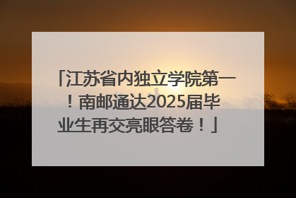 江苏省内独立学院第一！南邮通达2025届毕业生再交亮眼答卷！