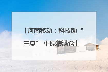 河南移动：科技助“三夏” 中原粮满仓