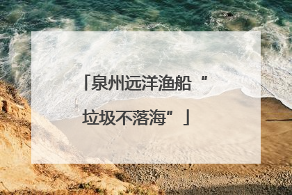 泉州远洋渔船“垃圾不落海”