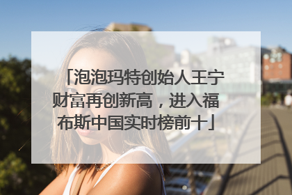 泡泡玛特创始人王宁财富再创新高，进入福布斯中国实时榜前十