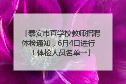 泰安市直学校教师招聘体检通知，6月4日进行！体检人员名单→