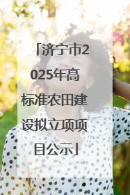 济宁市2025年高标准农田建设拟立项项目公示