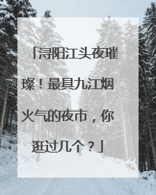 浔阳江头夜璀璨！最具九江烟火气的夜市，你逛过几个？