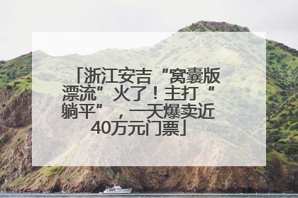 浙江安吉“窝囊版漂流”火了！主打“躺平”，一天爆卖近40万元门票