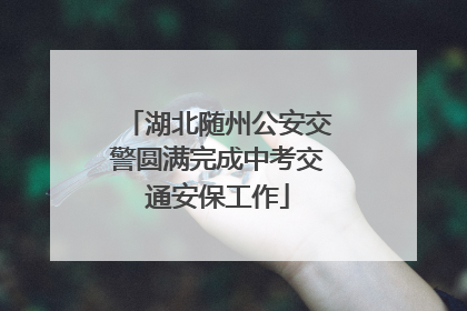 湖北随州公安交警圆满完成中考交通安保工作